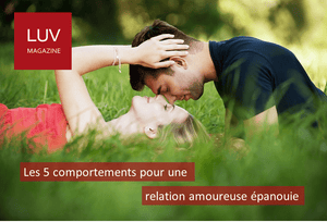 Les 5 comportements pour une relation amoureuse épanouie - Boutique LUV
